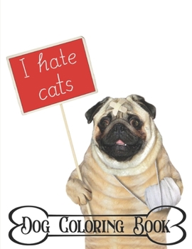 I Hate Cat Dog Coloring Book: Lovable dogs coloring book