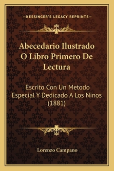 Abecedario Ilustrado O Libro Primero De Lectura: Escrito Con Un Metodo Especial Y Dedicado A Los Ninos (1881)