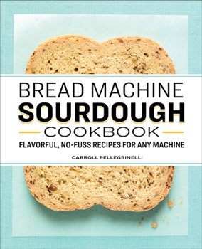 Paperback Bread Machine Sourdough Cookbook: Flavorful, No-Fuss Recipes for Any Machine Book