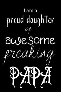 I am a proud daughter of awesome freaking PAPA: A good gift for papa with line journal. birthday gift for papa from daughter.