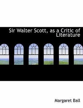 Hardcover Sir Walter Scott, as a Critic of Literature [Large Print] Book