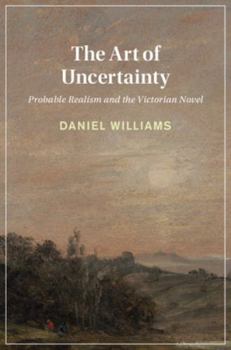 Hardcover The Art of Uncertainty: Probable Realism and the Victorian Novel Book