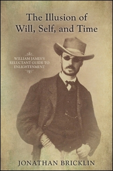 Paperback The Illusion of Will, Self, and Time: William James's Reluctant Guide to Enlightenment Book