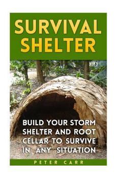 Paperback Survival Shelter: Build Your Storm Shelter and Root Cellar To Survive In Any Situation Book