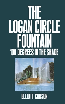 Hardcover The Logan Circle Fountain: 100 Degrees in the Shade Book