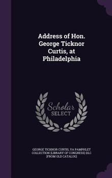 Hardcover Address of Hon. George Ticknor Curtis, at Philadelphia Book