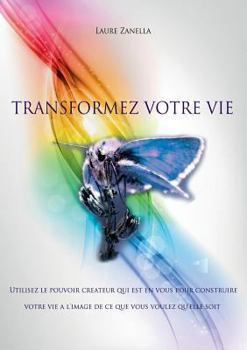 Paperback Transformez votre vie: Utilisez le pouvoir créateur qui est en vous pour construire votre vie à l'image de ce que vous voulez qu'elle soit [French] Book