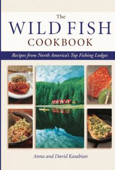 Hardcover The Wild Fish Cookbook: Recipes from North America's Top Fishing Lodges Book