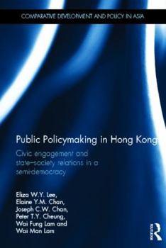 Hardcover Public Policymaking in Hong Kong: Civic Engagement and State-Society Relations in a Semi-Democracy Book