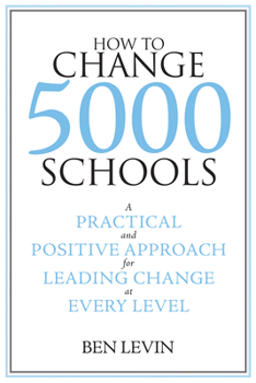 Paperback How to Change 5000 Schools: A Practical and Positive Approach for Leading Change at Every Level Book