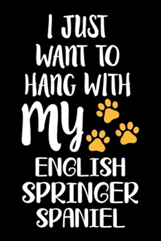 I Just Want To Hang With My English Springer Spaniel: English Springer Spaniel lined journal gifts. Best Lined Journal gifts For English Springer ... Gifts includes 100 pages to take notes.