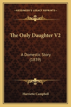Paperback The Only Daughter V2: A Domestic Story (1839) Book