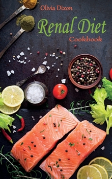 Renal Diet Cookbook: The Best Low Sodium, Potassium, and Phosphorous Recipes to Control Kidney Disease and Improve your Health