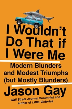 Hardcover I Wouldn't Do That If I Were Me: Modern Blunders and Modest Triumphs (But Mostly Blunders) Book