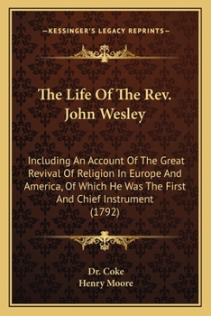 Paperback The Life Of The Rev. John Wesley: Including An Account Of The Great Revival Of Religion In Europe And America, Of Which He Was The First And Chief Ins Book