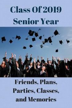 Paperback Class of 2019 Senior Year Friends, Plans, Parties, Classes, Memories: Your Senior Year Is a Special One. Use This 6x9, 100 Page Book to Keep Track of Book