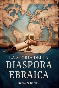 Paperback La Storia Della Diaspora Ebraica: Un Impatto Globale della Migrazione Ebraica, della Sopravvivenza e Dell'influenza Culturale [Italian] Book