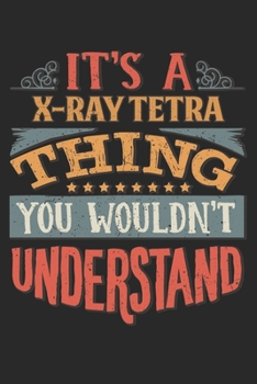 It's A X-Ray Tetra Thing You Wouldn't Understand: Gift For X-Ray Tetra Lover 6x9 Planner Journal