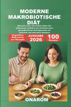 MODERNE MAKROBIOTISCHE DIÄT: Bewusst essen, harmonisch leben: Der umfassende Leitfaden zum Erreichen eines gesundheitlichen Gleichgewichts mit einfachen und nahrhaften Rezepten (German Edition)