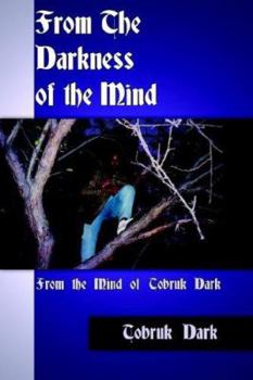 From the Darkness of the Mind: From the Mind of Tobruk Dark