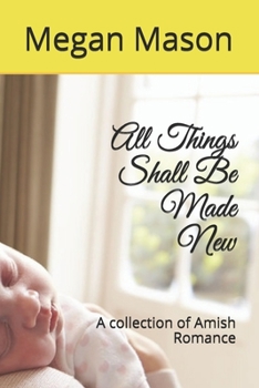 Paperback All Things Shall Be Made New: A collection of Amish Romance Book