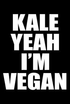 Kale Yeah I'm Vegan: Funny Vegan 6x9 Lined Notebook Fitness Tracker Or Journal | 120 Pages | Birthday & Christmas Gift for Vegans