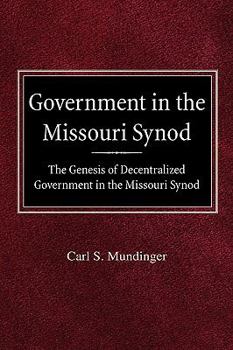 Hardcover Government in the Missouri Synod The Genesis of Decentralized Government in the Missouri Synod Book