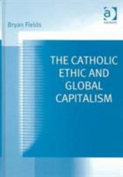 Hardcover The Catholic Ethic and Global Capitalism Book