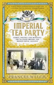 Hardcover The Imperial Tea Party: Family, politics and betrayal: the ill-fated British and Russian royal alliance Book