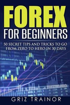 Paperback Forex for Beginners: 50 Secret Tips and Tricks to go from Zero to Hero in 30 Days Book