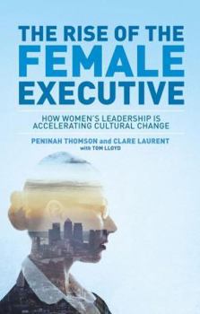 Hardcover The Rise of the Female Executive: How Women's Leadership Is Accelerating Cultural Change Book