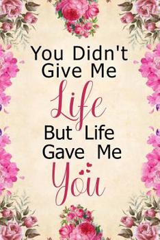 Paperback You Didn't Give Me Life But Life Gave Me You: Notebook to Write in for Mother's Day, Mother's Day Notebook, Gift for Adoptive Mother, Adoption Gifts, Book
