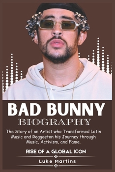 Paperback Bad Bunny Biography: The Story of an Artist who Transformed Latin Music and Reggaeton his Journey through Music, Activism, and Fame Book