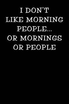 I Don't Like Morning People or Mornings or People: Notebook Journal (Funny Office Work Desk Humor Journaling 100 Lined Pages)