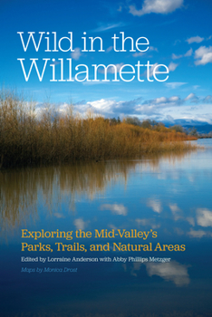 Paperback Wild in the Willamette: Exploring the Mid-Valley's Parks, Trails, and Natural Areas Book