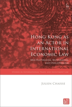 Paperback Hong Kong as an Actor in International Economic Law: Multilateralism, Bilateralism, and Unilateralism Book