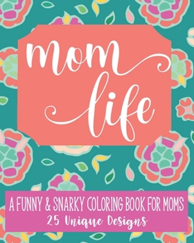 Paperback Mom Life: A Fun & Snarky Coloring Book For Moms: 25 Unique Designs Book