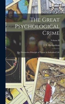 The Great Psychological Crime; The Destructive Principle of Nature in Individual Life Vol. II