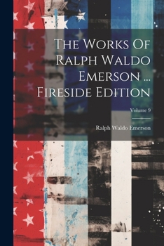 Paperback The Works Of Ralph Waldo Emerson ... Fireside Edition; Volume 9 Book