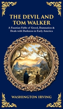 The Devil and Tom Walker: A Faustian Fable of Greed, Damnation & Deals with Darkness in Early America (Deluxe Hardbound Edition)