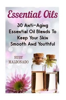 Paperback Essential Oils: 30 Anti-Aging Essential Oil Blends To Keep Your Skin Smooth And Youthful Book