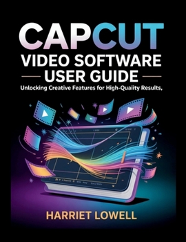 Paperback CapCut Video Software User Guide: Unlocking Creative Features for High-Quality Results Book