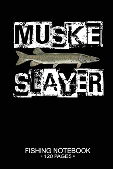 Muskie Slayer Fishing Notebook 120 Pages: 6"x 9'' Blank Paper Fishing Notebook Cool Freshwater Game Fish Saltwater Fly Fishes Journal Composition Notebook Notes Day Planner Notepad