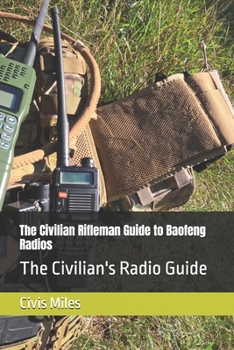 The Civilian Rifleman Guide to Baofeng Radios: The Civilian's Radio Guide