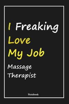 I Freaking Love My Job Massage Therapist: Massage Therapist Notebook with Unique Touch For Every Massage Therapist  | Diary | 120 Pages(6''x9'') | ... Gift for Massage Therapist ,Birthday Gift