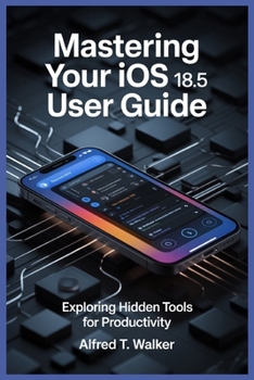 Paperback Mastering Your IOS 18.5 User Guide: Exploring Hidden Tools for Productivity Book