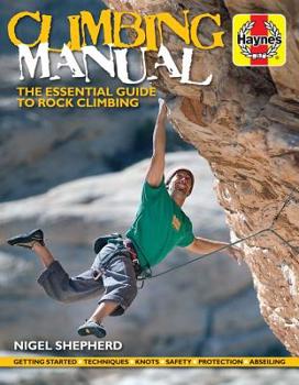 Paperback Climbing Manual: The Essential Guide to Rock Climbing - Getting Started - Techniques - Knots - Safety - Protection - Abseiling Book