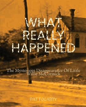 What Really Happened : The Mysterious Disappearance of Little Willie Mccormick
