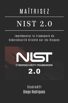 MAÎTRISEZ NIST 2.0: Implémentez le Framework de Cybersécurité Orienté vers les Risques (KALI LINUX & FRAMEWORKS FRANCE) (French Edition)