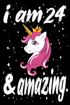 Unicorn Journal and Notebook I am 24 & Amazing: Perfect Gift For 24 Year Old Girls and men with Beautiful vintage Happy 24Years Birthday Notebook and ... or Retro Vintage Anniversary Gift For Girls